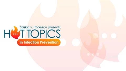 Saskia v. Popescu presents Hot Topics in Infection Prevention