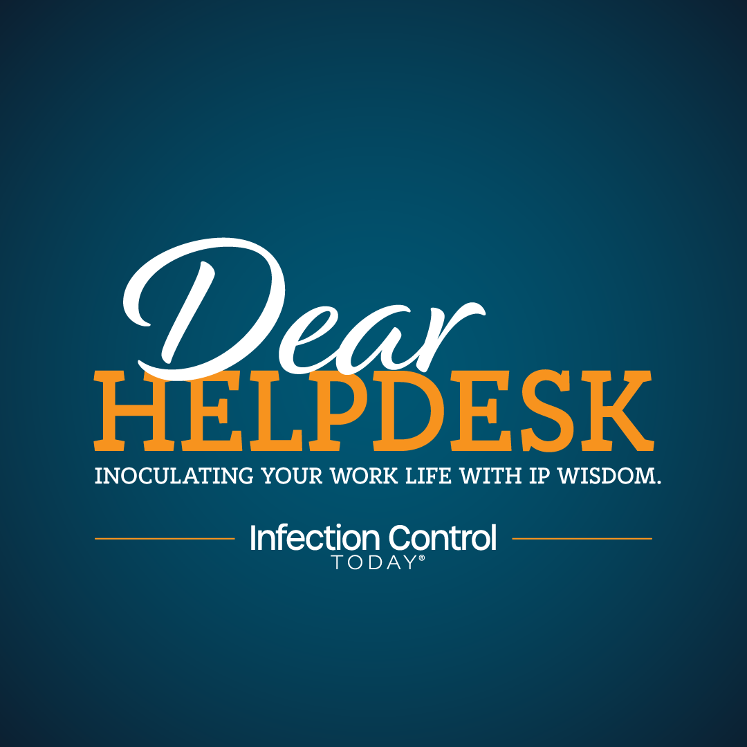 Dear Helpdesk: Innoculation your work life with IP wisdom from Infection Control Today. 