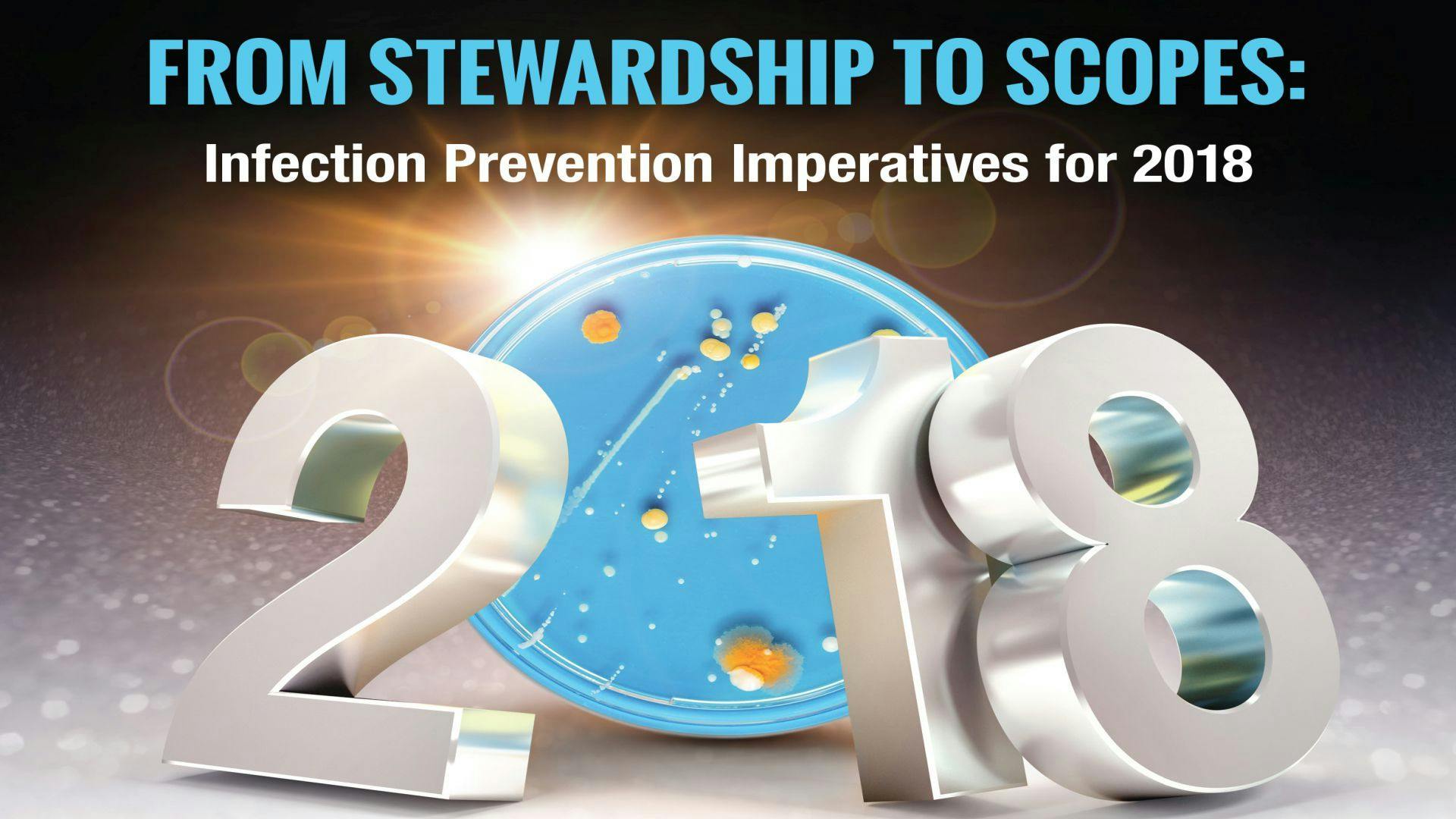 From Stewardship to Scopes: Infection Prevention Imperatives for 2018